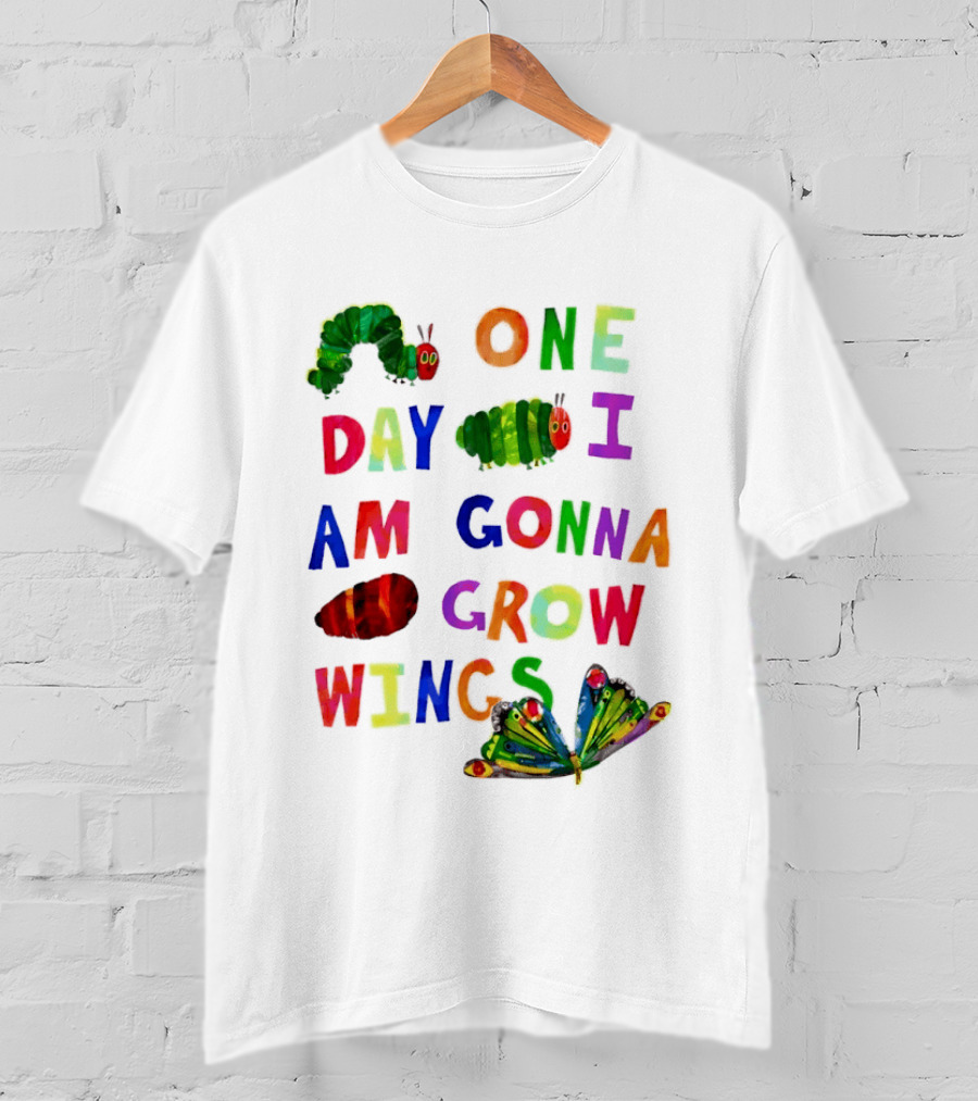 The Very Hungry Caterpillar One Day I Am Gonna Grow Wings Colorful Text And Butterfly T-Shirt