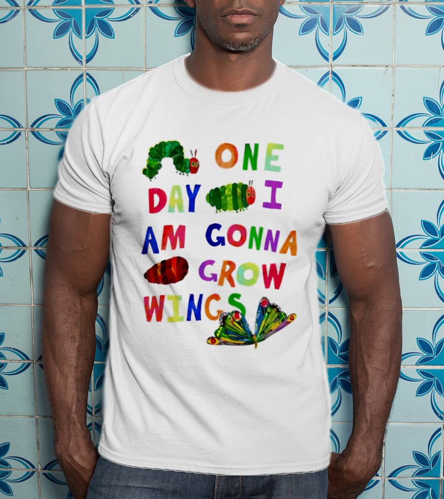 The Very Hungry Caterpillar One Day I Am Gonna Grow Wings Colorful Text And Butterfly T-Shirt
