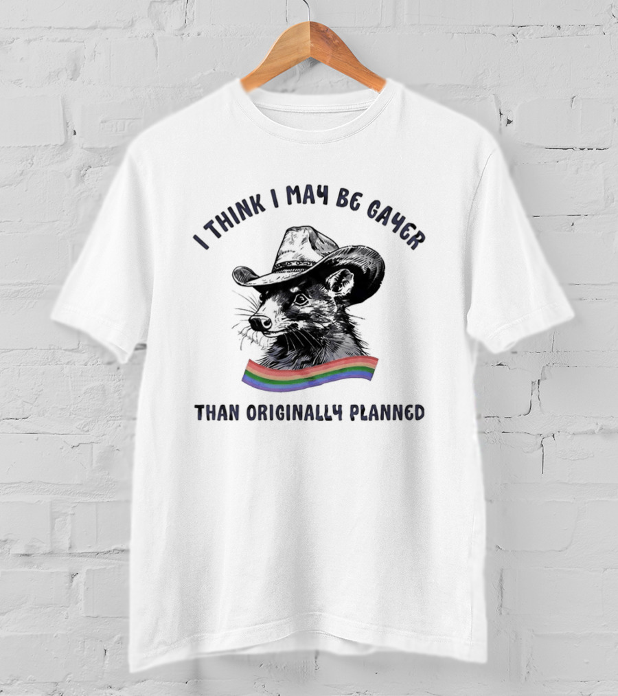 I Think I May Be Gayer Than Originally Planned Opossum Pride Rainbow T-Shirt