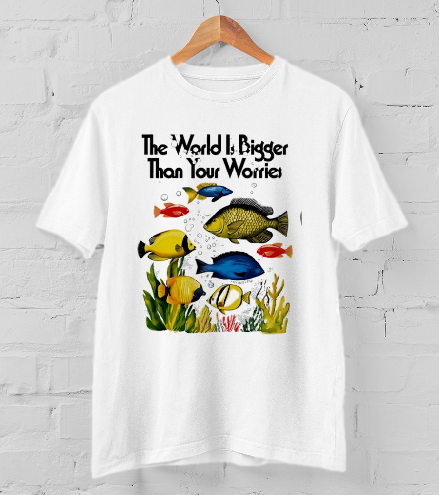 The World Is Bigger Than Your Worries Colorful Fishes In Ocean Scene T-Shirt