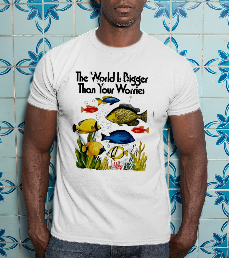 The World Is Bigger Than Your Worries Colorful Fishes In Ocean Scene T-Shirt