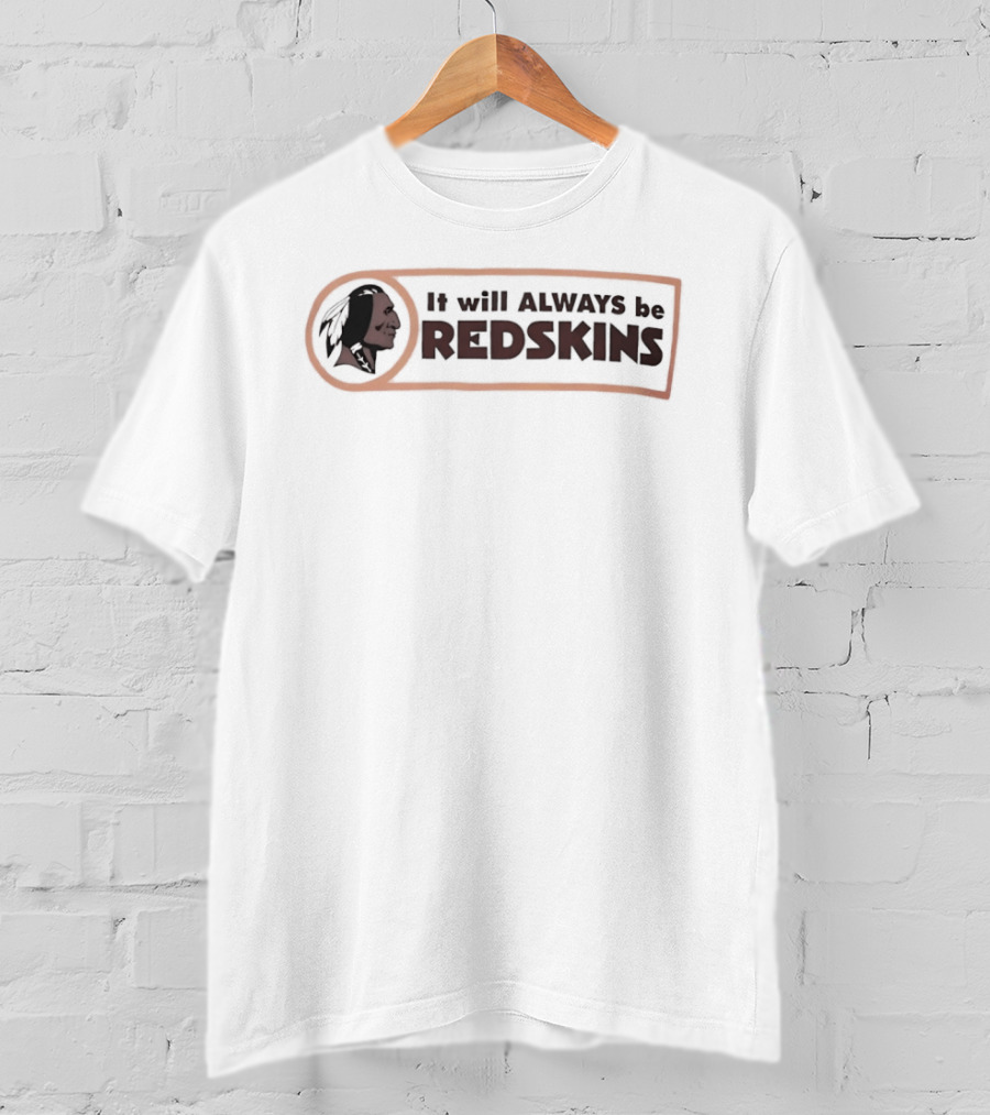 It Will Always Be Redskins Washington Commanders Fan Sentiment T-Shirt