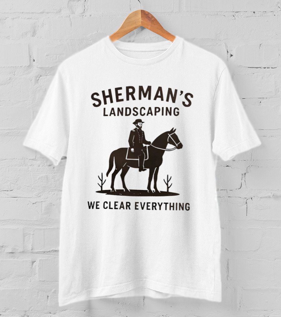 Sherman's Landscaping We Clear Everything Civil War Buff William Tecumseh Sherman T-Shirt