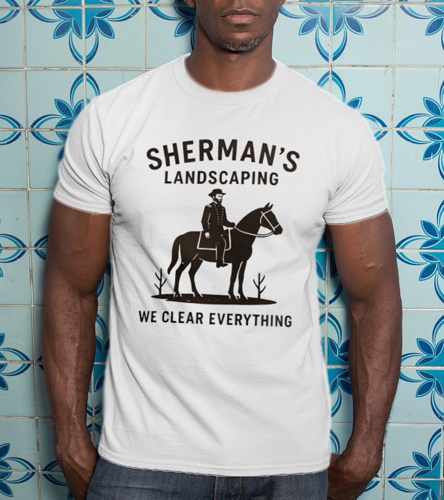 Sherman's Landscaping We Clear Everything Civil War Buff William Tecumseh Sherman T-Shirt
