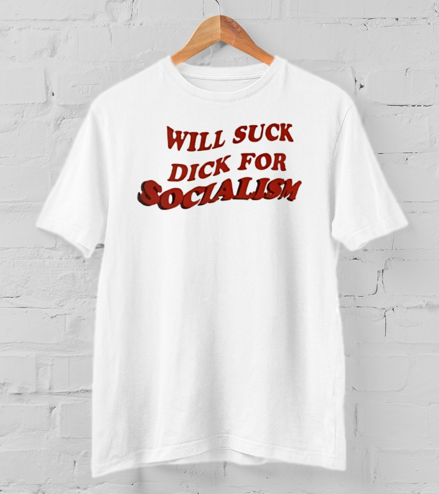 Will Suck Dick For Socialism T-Shirt
