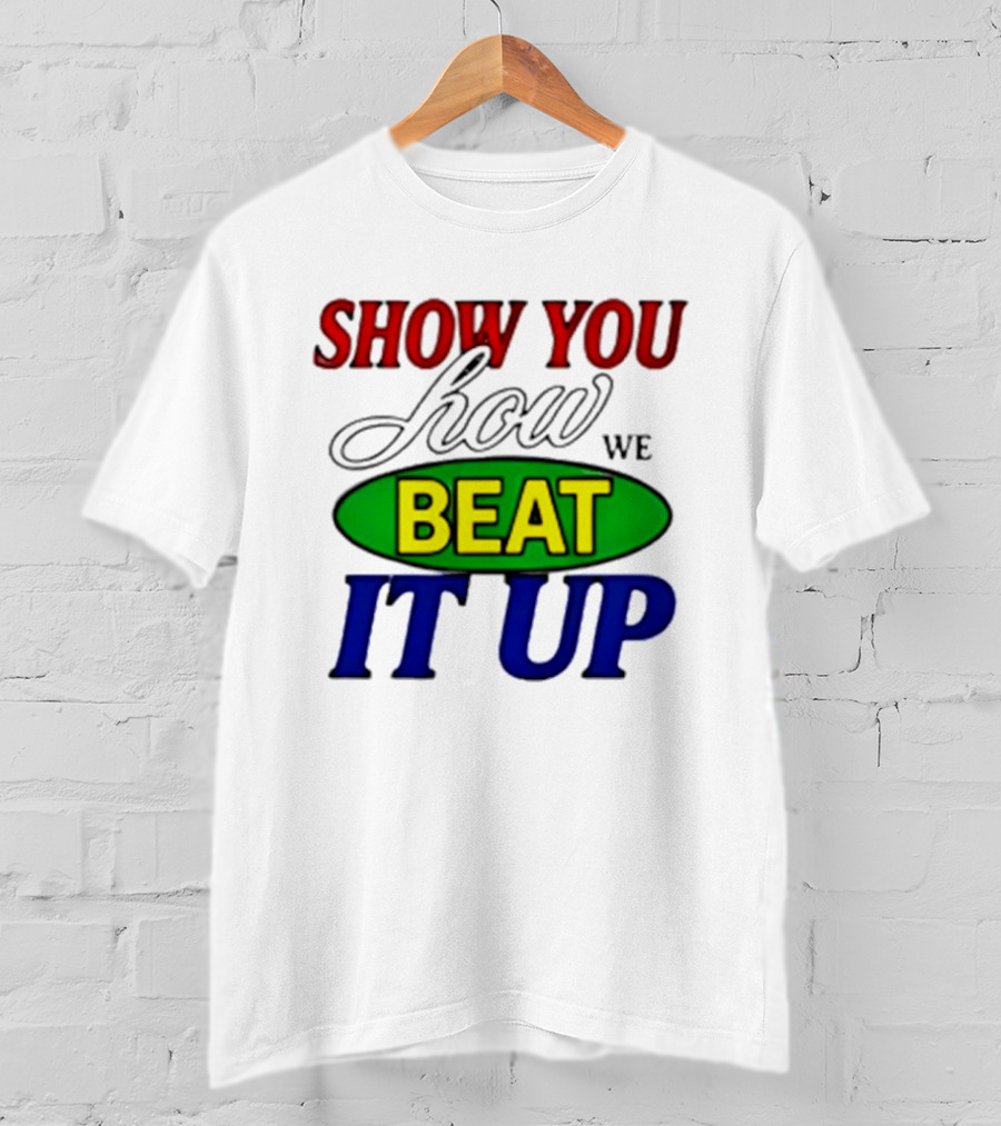 Show You How We Beat It Up T-Shirt