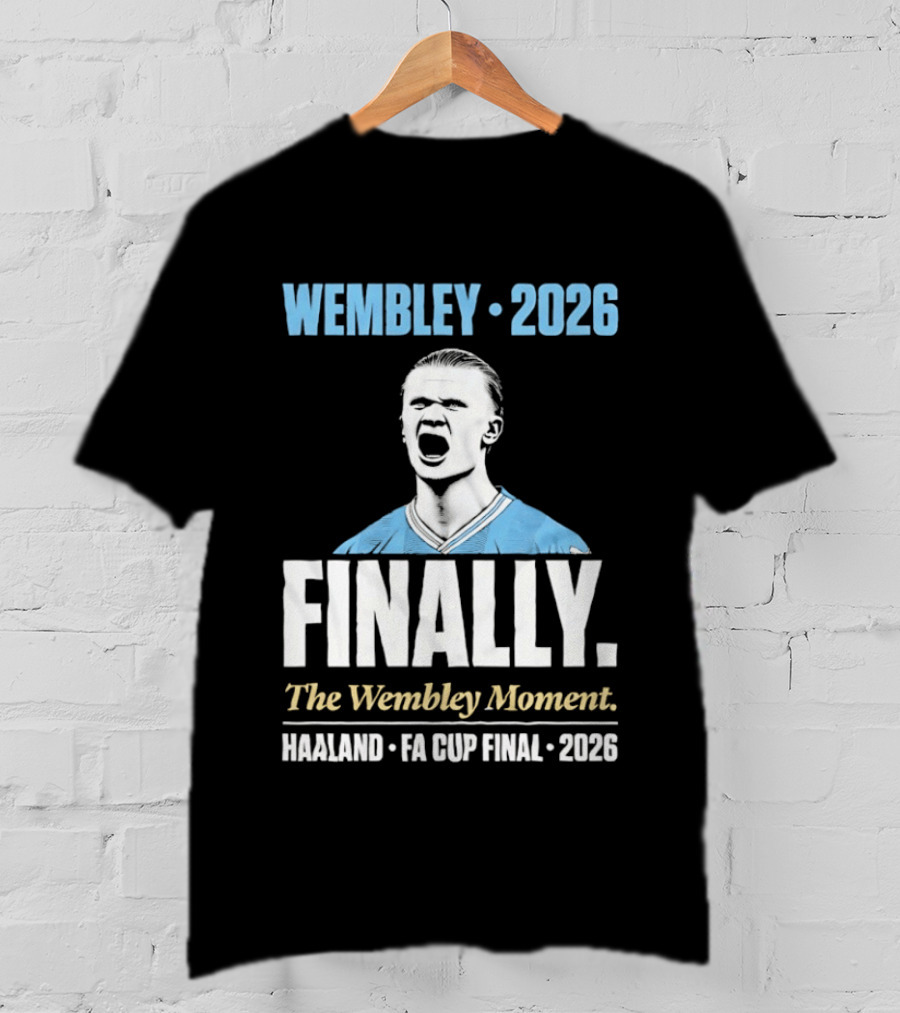 Wembley 2026 Finally The Wembley Moment Haaland FA Cup Final 2026 T-Shirt