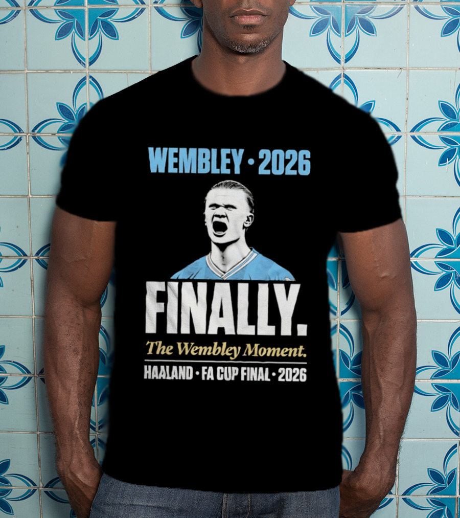 Wembley 2026 Finally The Wembley Moment Haaland FA Cup Final 2026 T-Shirt