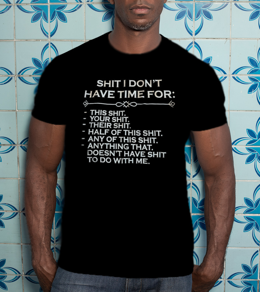 Shit I Don't Have Time For This Your Their Half Any Of This Doesn't Have Shit To Do With Me T-Shirt
