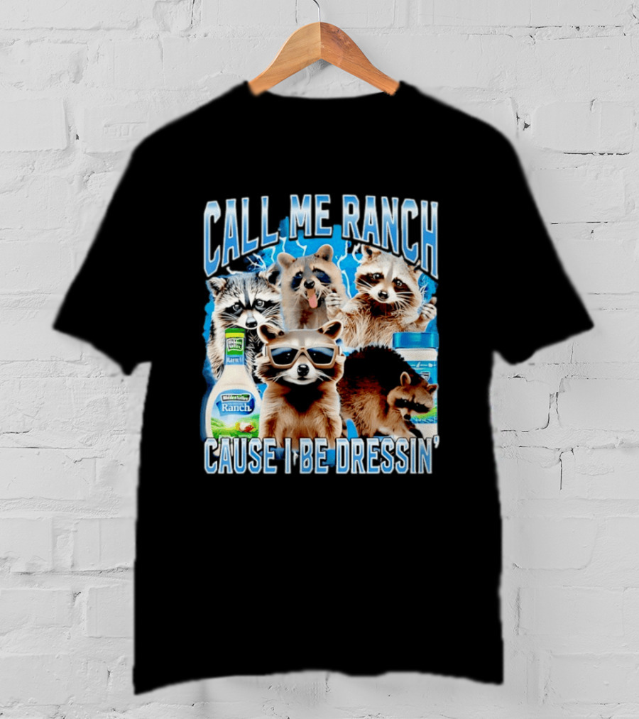 Call Me Ranch Cause I Be Dressin Raccoon Ranch Dressing T-Shirt