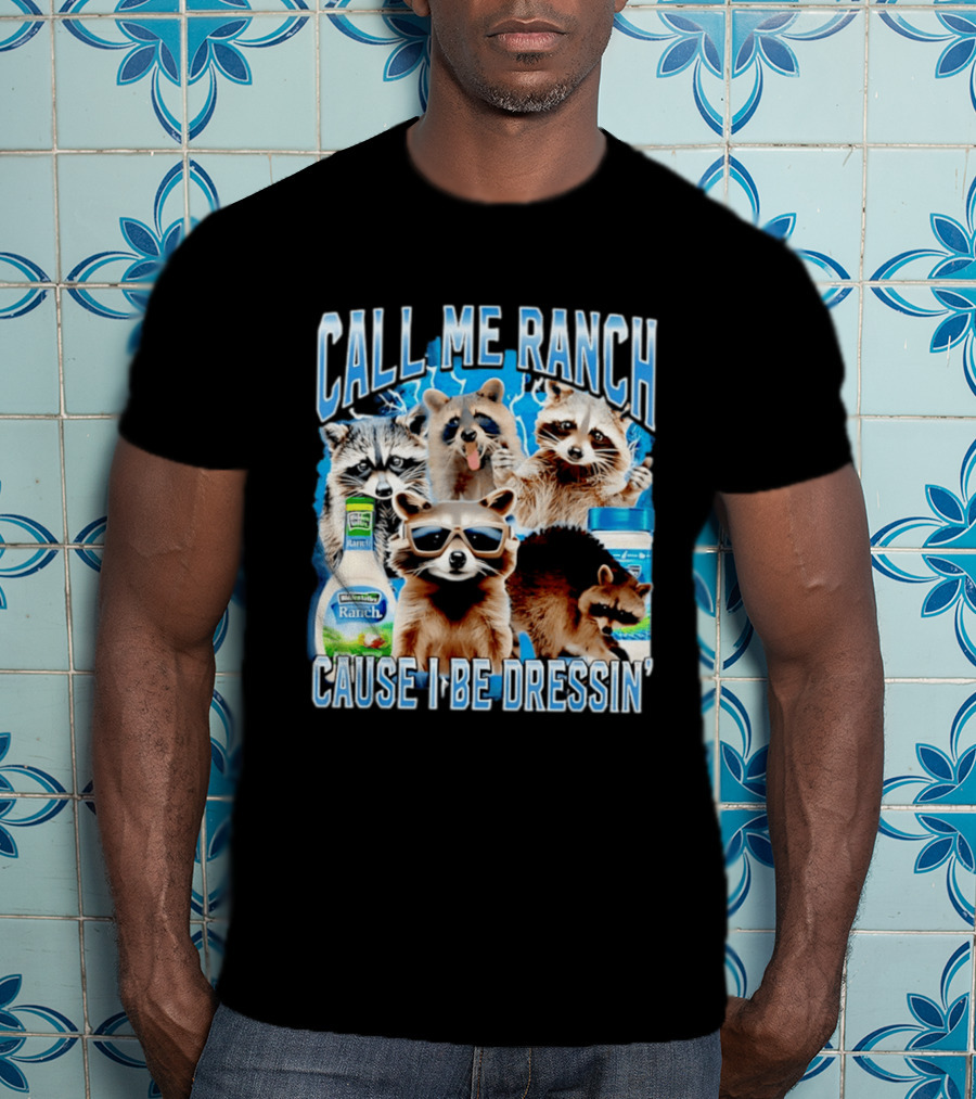 Call Me Ranch Cause I Be Dressin Raccoon Ranch Dressing T-Shirt