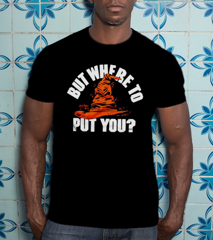 But Where To Put You Sorting Hat Witchcraft T-Shirt