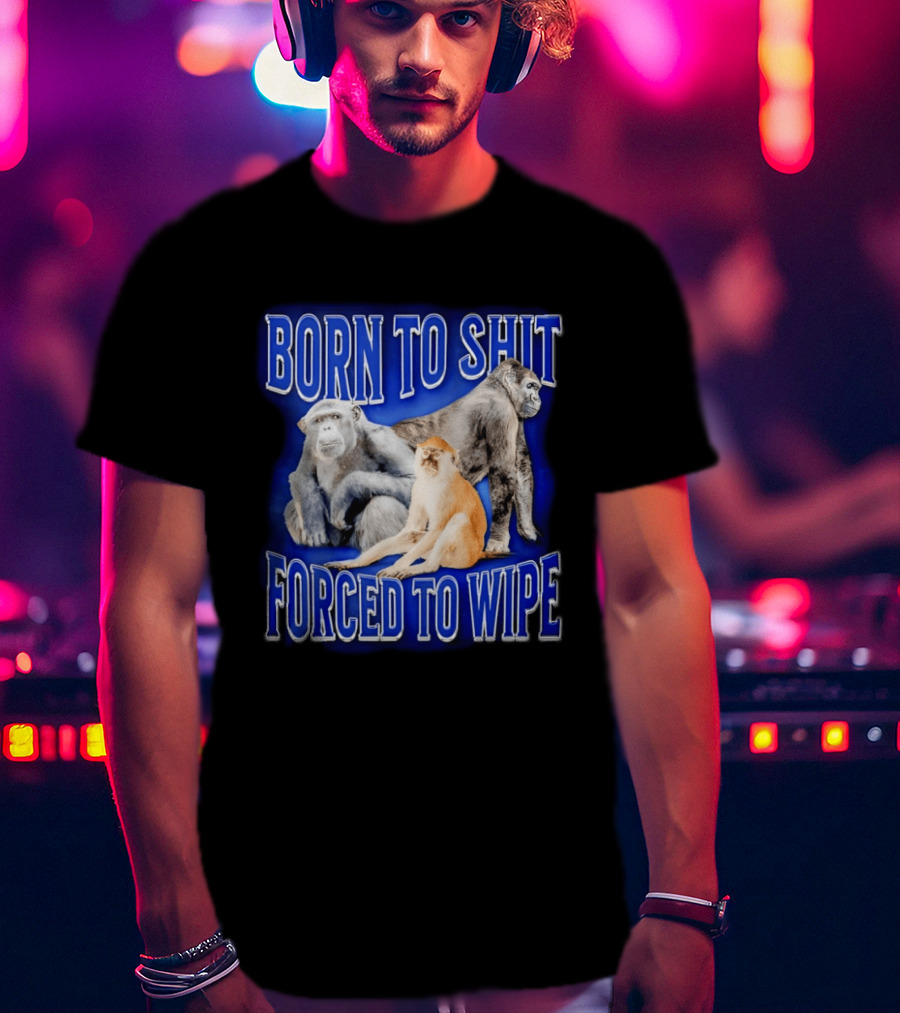 Born To Shit Forced To Wipe Gorilla Monkey Humor T-Shirt