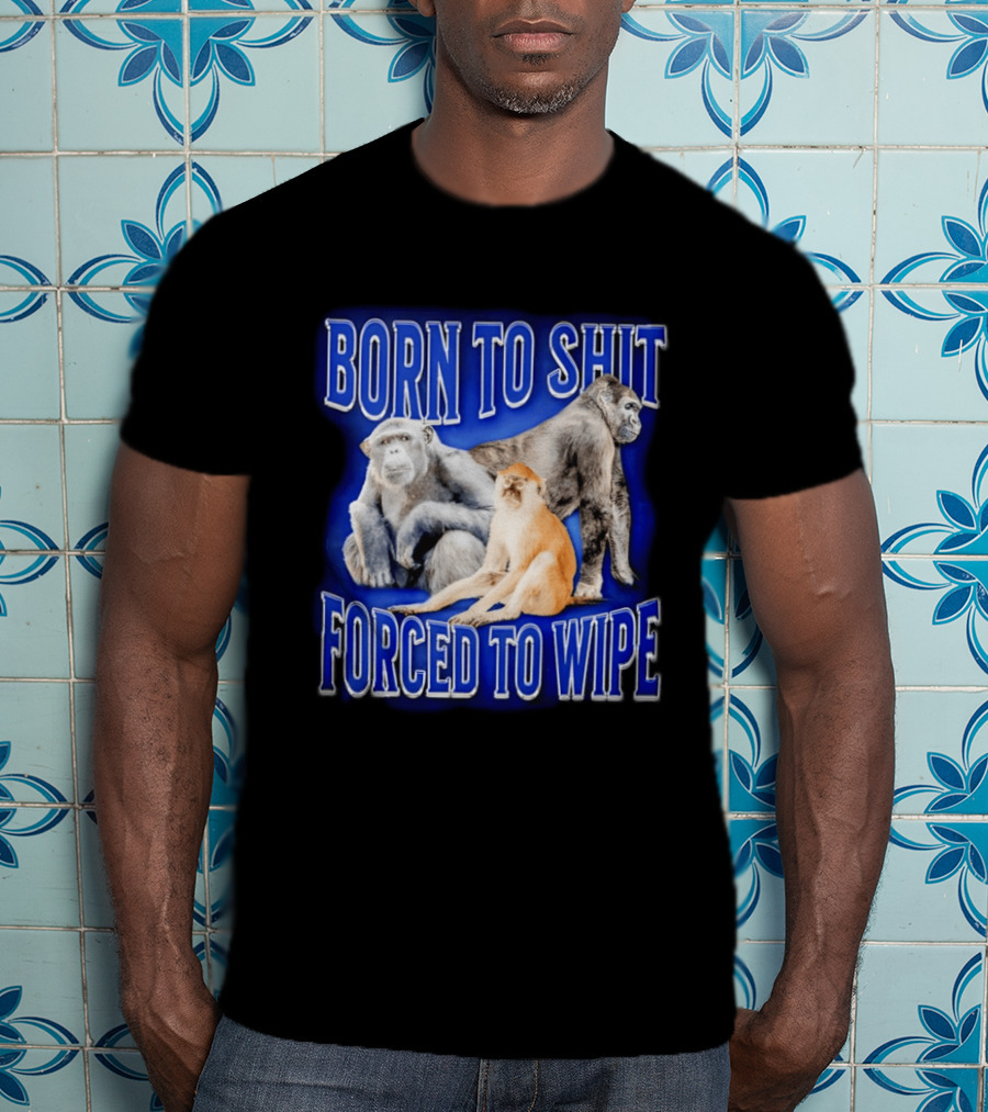 Born To Shit Forced To Wipe Gorilla Monkey Humor T-Shirt