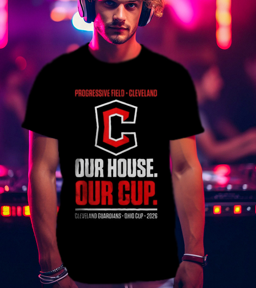 Progressive Field Cleveland Our House Our Cup Cleveland Guardians Ohio Cup 2026 T-Shirt