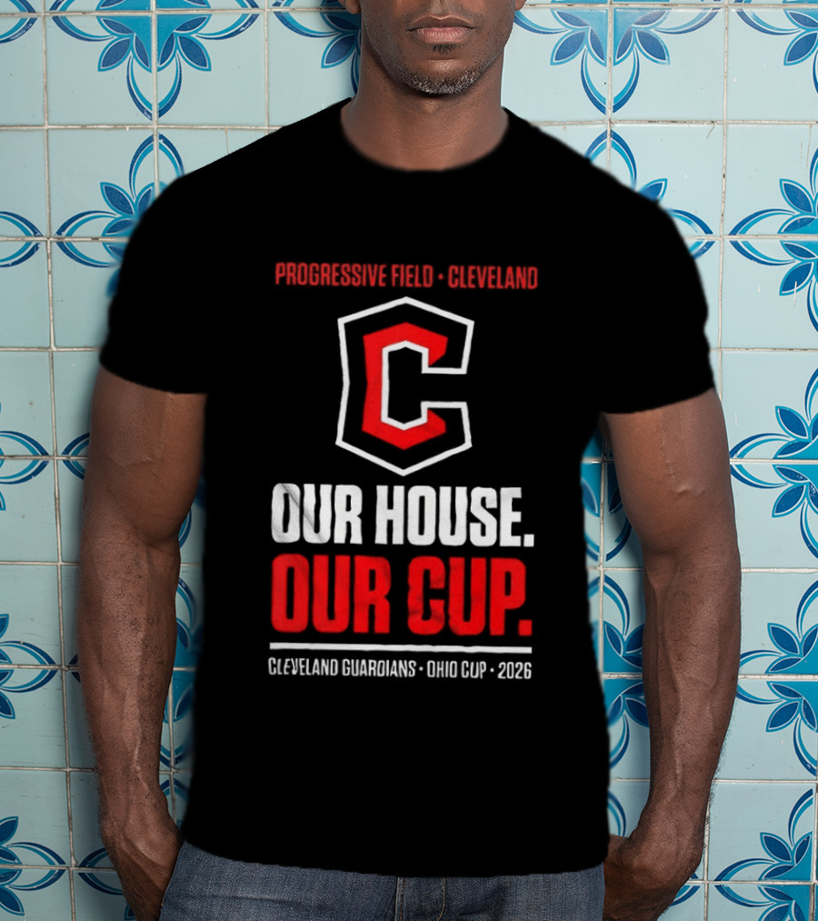 Progressive Field Cleveland Our House Our Cup Cleveland Guardians Ohio Cup 2026 T-Shirt