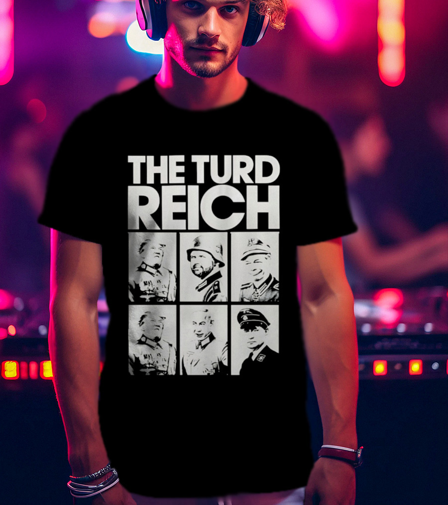 The Turd Reich Political Satire Featuring Historical Figures T-Shirt