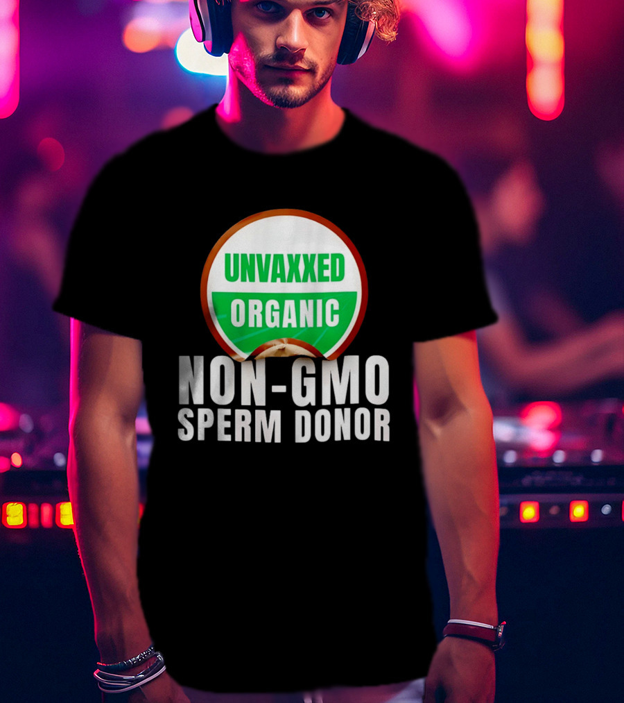 Unvaxxed Organic Non GMO Sperm Donor Eco Friendly T-Shirt