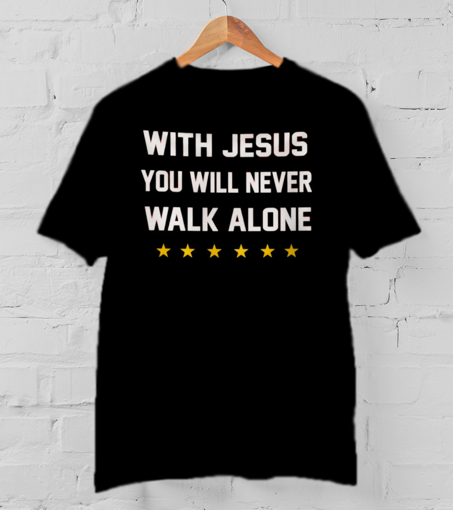 With Jesus You Will Never Walk Alone Five Stars 2026 T-Shirt