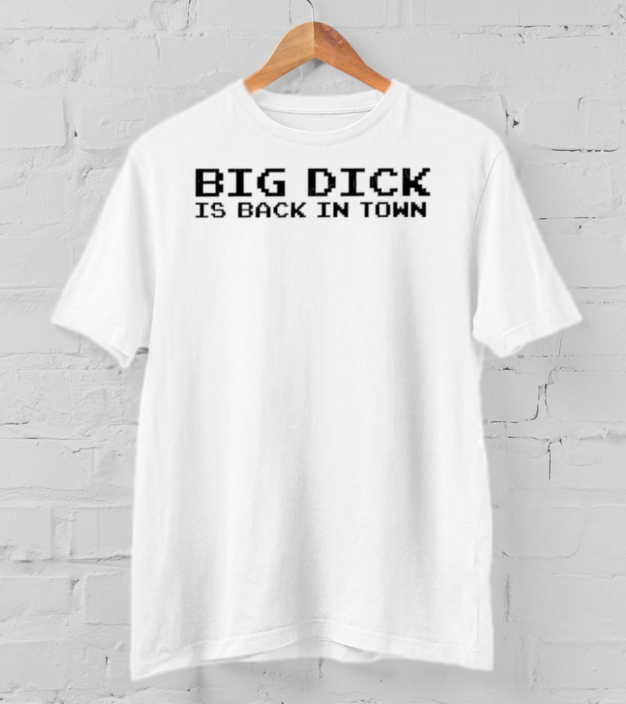 Big Dick Is Back In Town Pixel T-Shirt