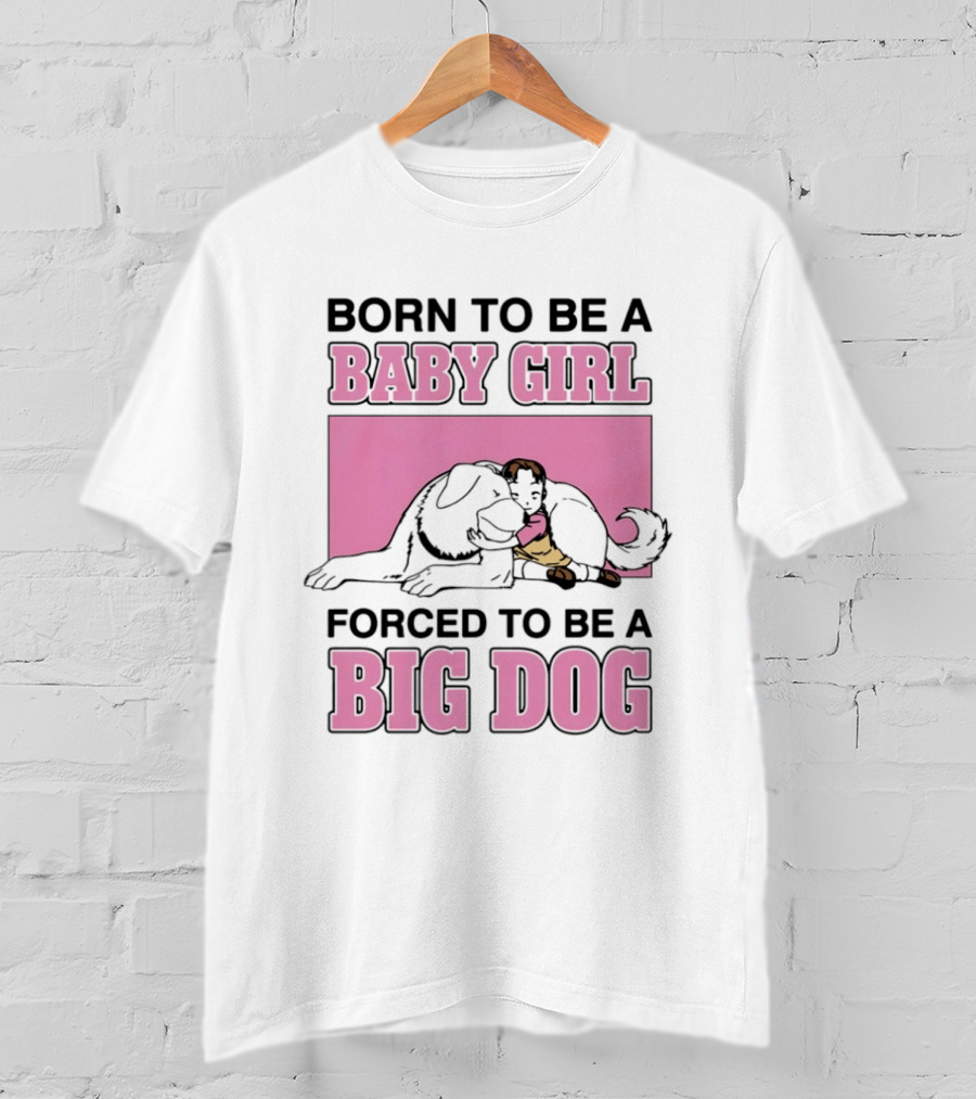 Born To Be A Baby Girl Forced To Be A Big Dog With Puppy And Dog Hugging On Pink T-Shirt