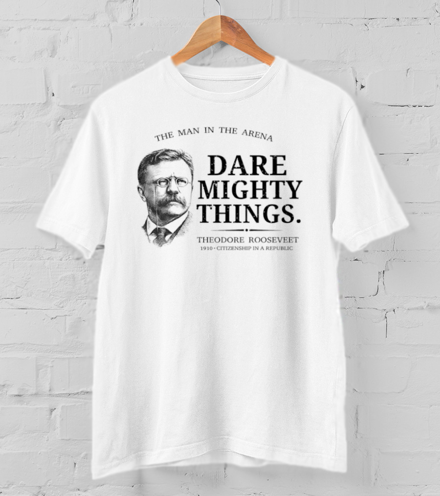 The Man In The Arena Dare Mighty Things Theodore Roosevelt T-Shirt