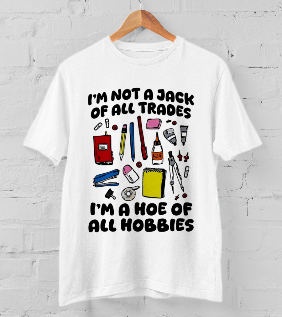 I'm Not A Jack Of All Trades I'm A Hoe Of All Hobbies Craft Tools T-Shirt
