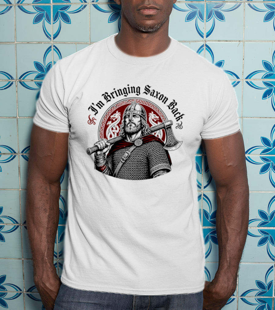 I'm Bringing Saxon Back Viking Warrior Axe Noble Red Dragons T-Shirt