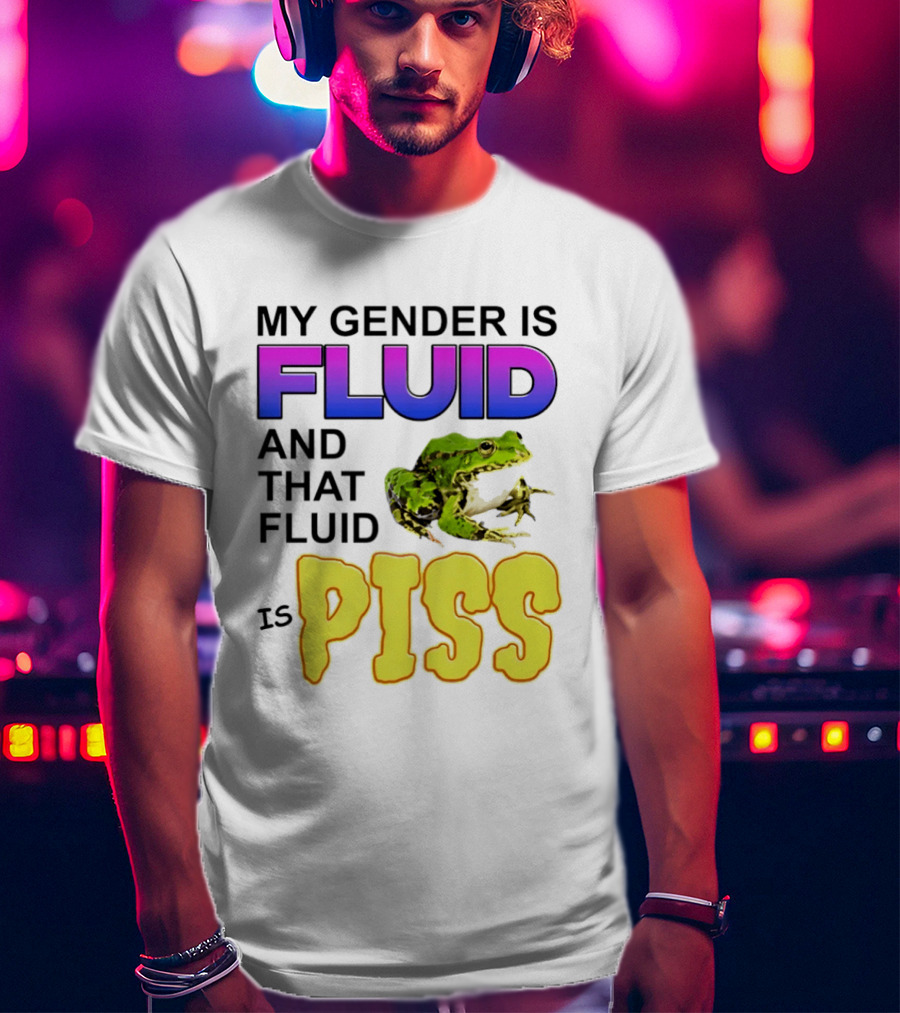 My Gender Is Fluid And That Fluid Is Piss Frog T-Shirt