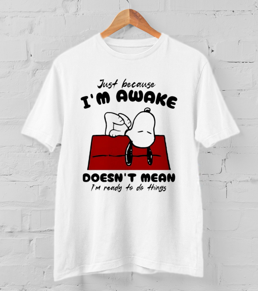 Just Because I'm Awake Doesn't Mean I'm Ready To Do Things Snoopy T-Shirt