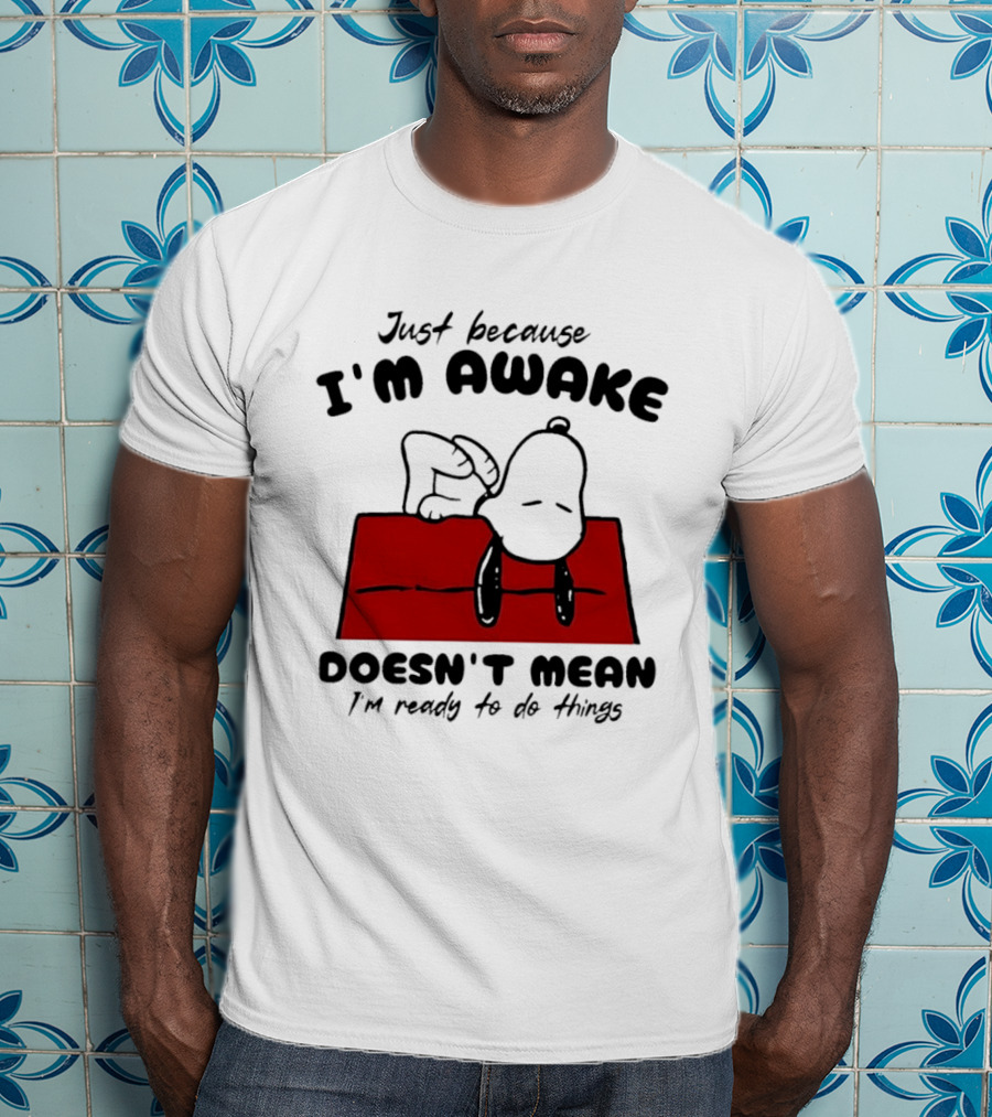 Just Because I'm Awake Doesn't Mean I'm Ready To Do Things Snoopy T-Shirt