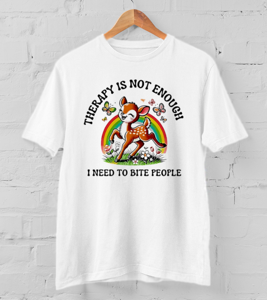 Therapy Is Not Enough I Need To Bite People Deer Rainbow Meme With Butterflies And Flowers T-Shirt