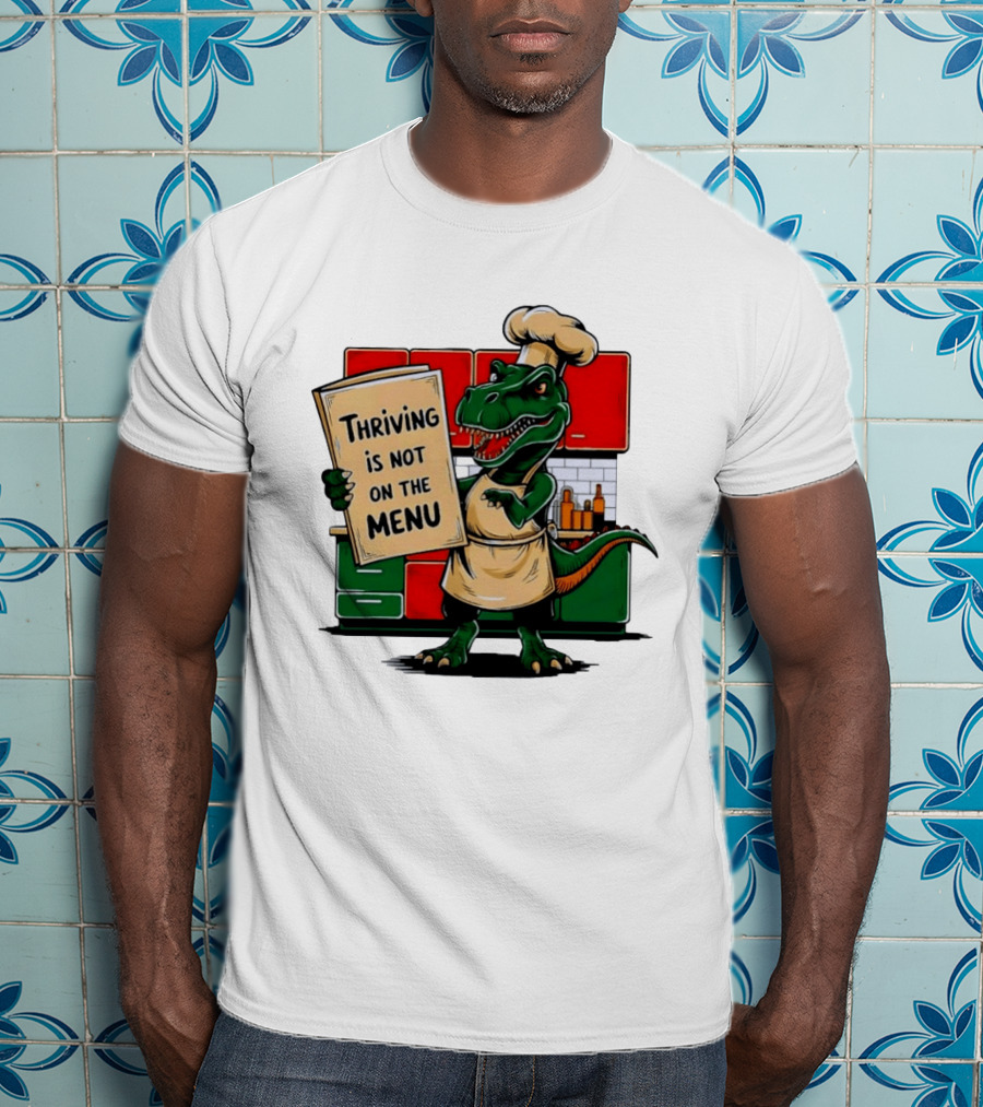 Thriving Is Not On The Menu Dinosaur Chef Kitchen Cooking T-Shirt