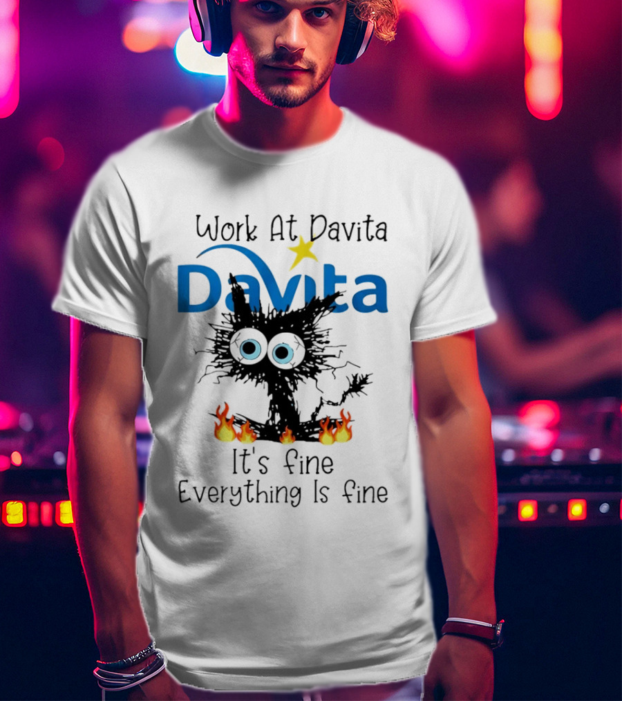 Work At Davita Black Cat It's Fine Everything Is Fine T-Shirt