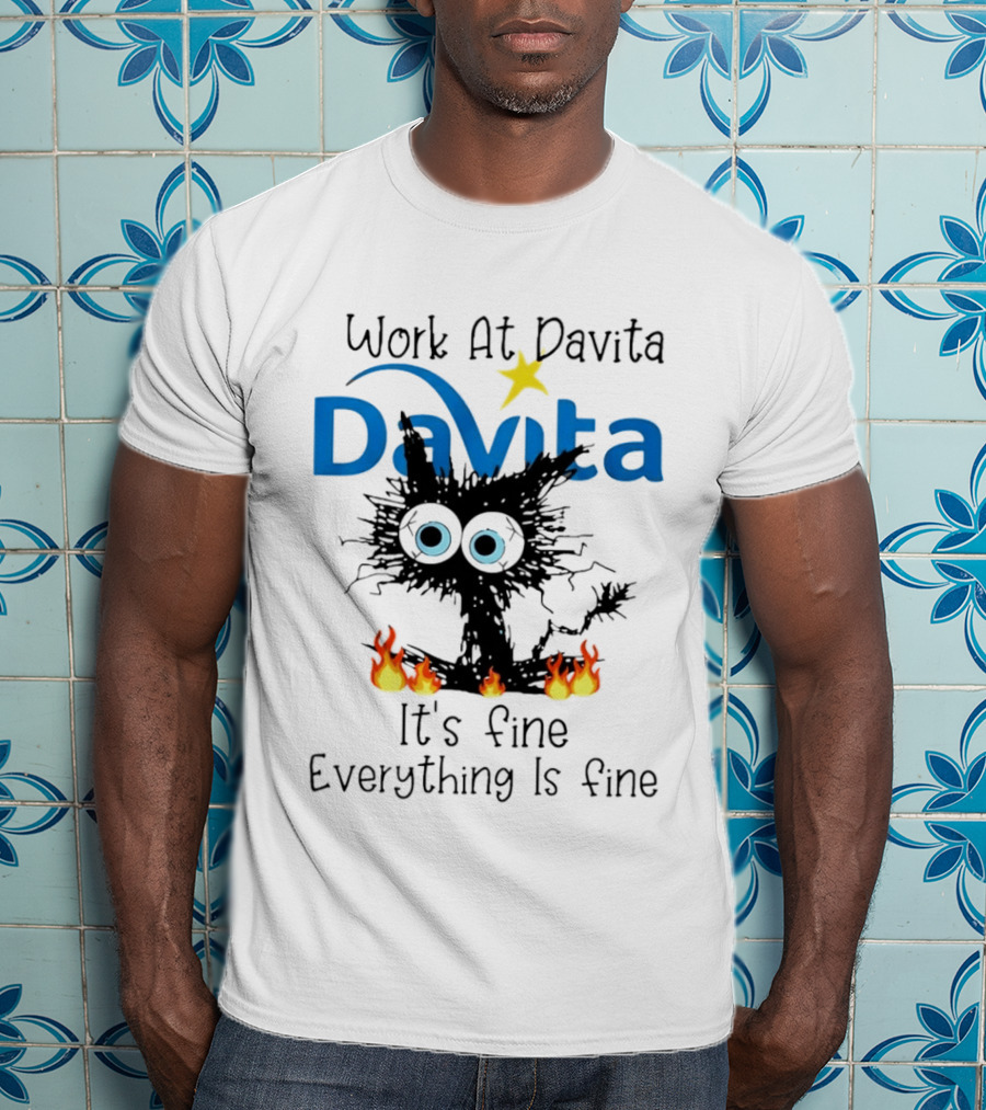 Work At Davita Black Cat It's Fine Everything Is Fine T-Shirt