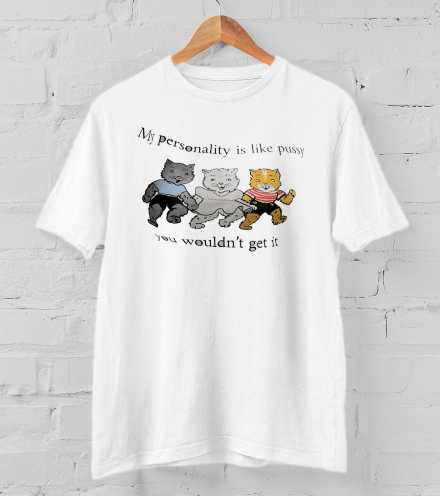 My Personality Is Like Pussy You Wouldn't Get It Cats Trio T-Shirt