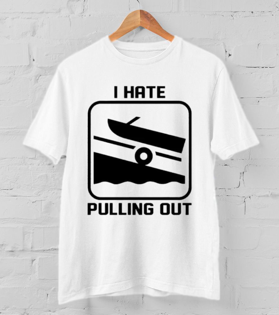 I Hate Pulling Out Boat Humor Boating Dock Ramp T-Shirt