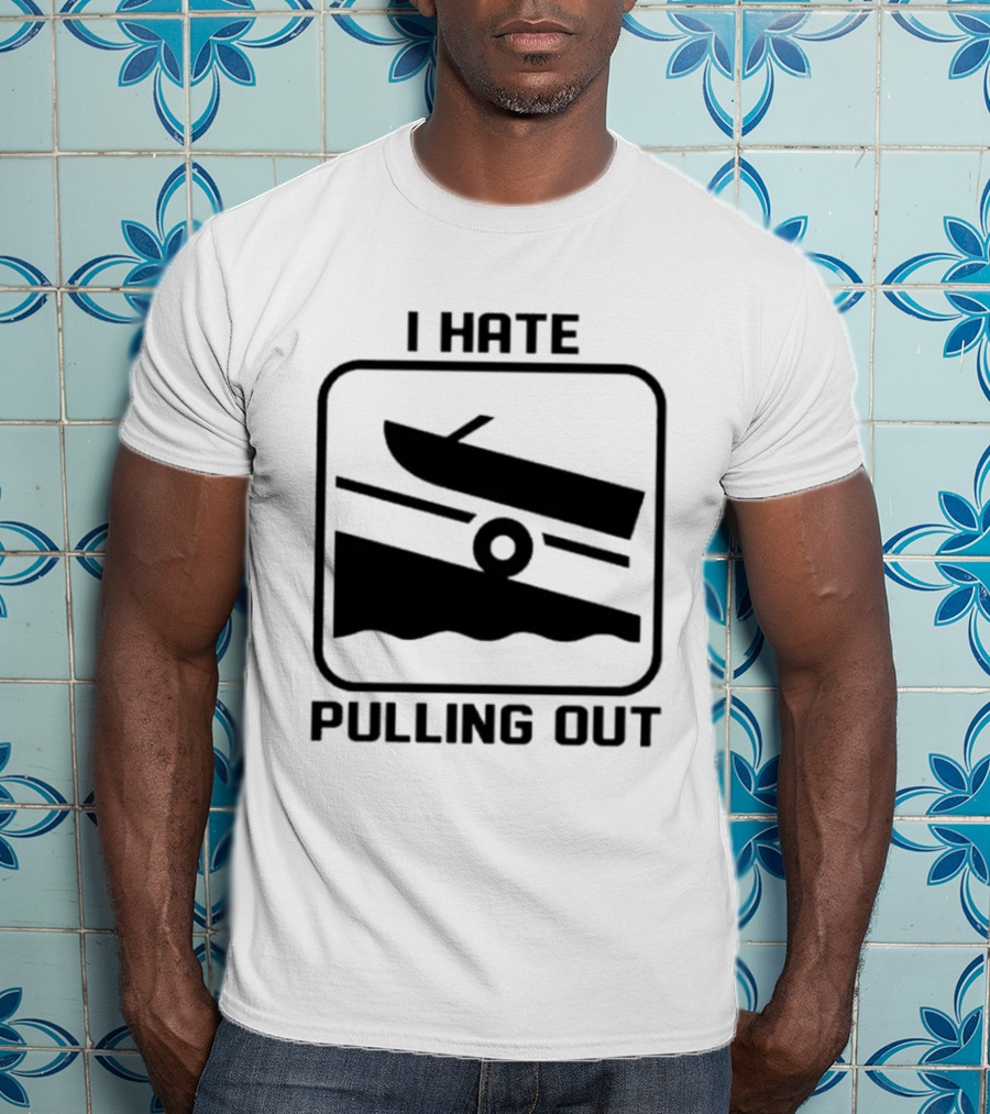 I Hate Pulling Out Boat Humor Boating Dock Ramp T-Shirt