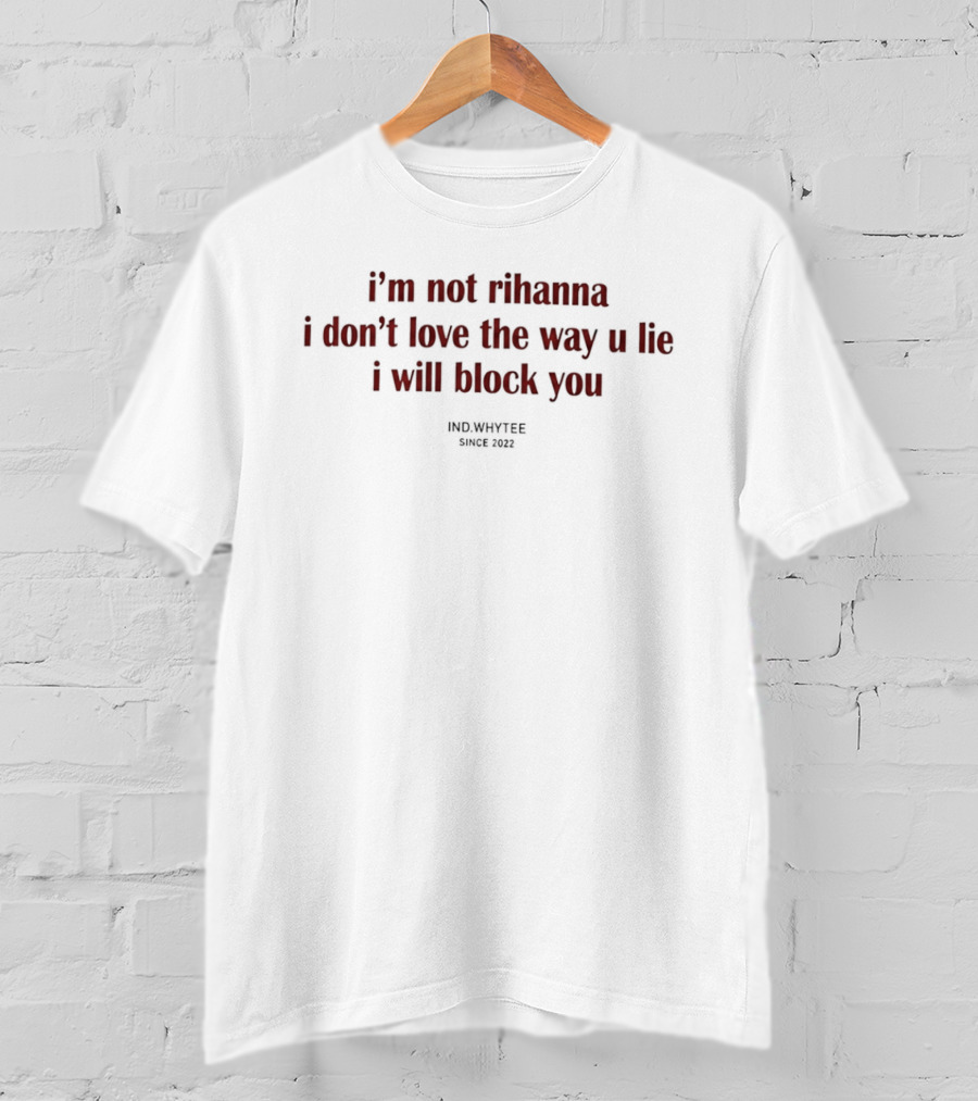 I'm Not Rihanna Don't Love The Way U Lie I Will Block You Inkkiyper Since 2023 T-Shirt