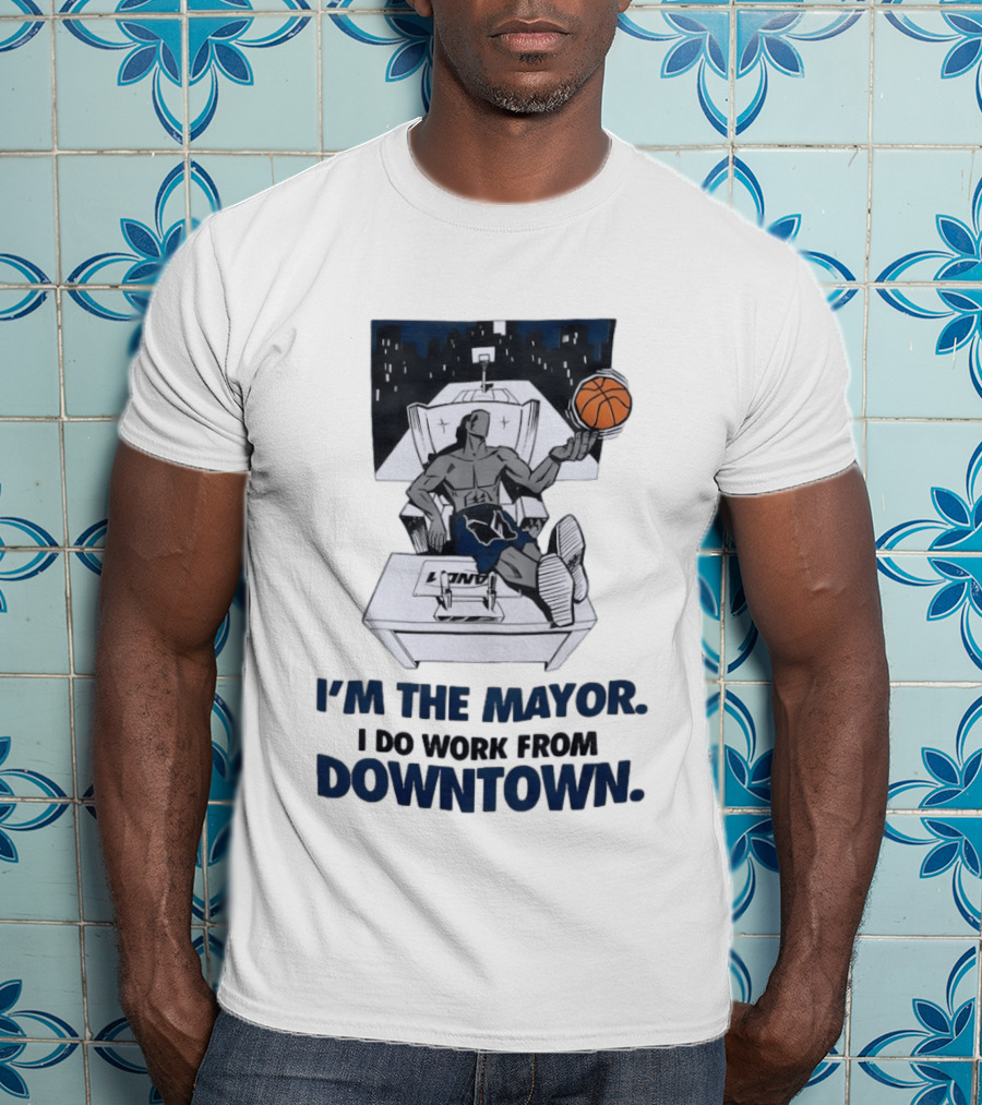 I'm The Mayor I Do Work From Downtown Basketball Office T-Shirt