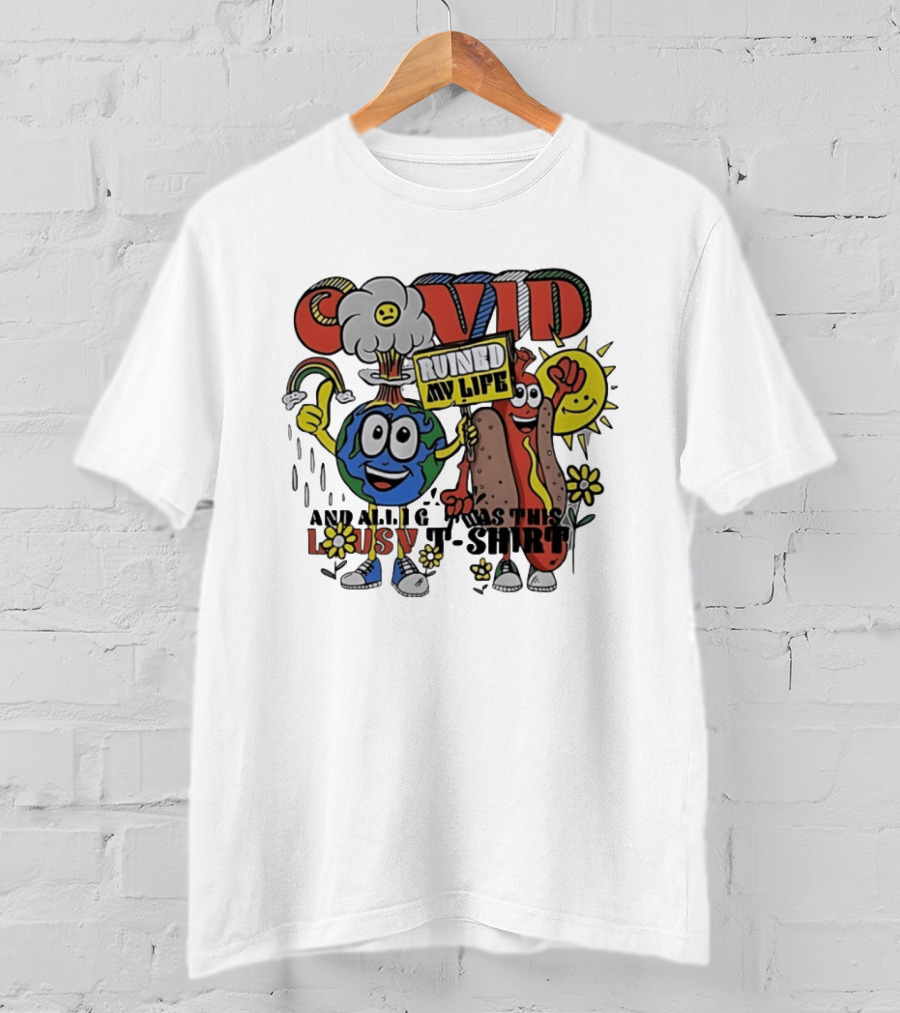 Covid Ruined My Life And All I Got Was This Lousy T T-Shirt