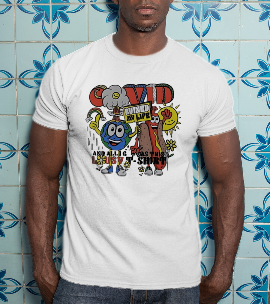 Covid Ruined My Life And All I Got Was This Lousy T T-Shirt