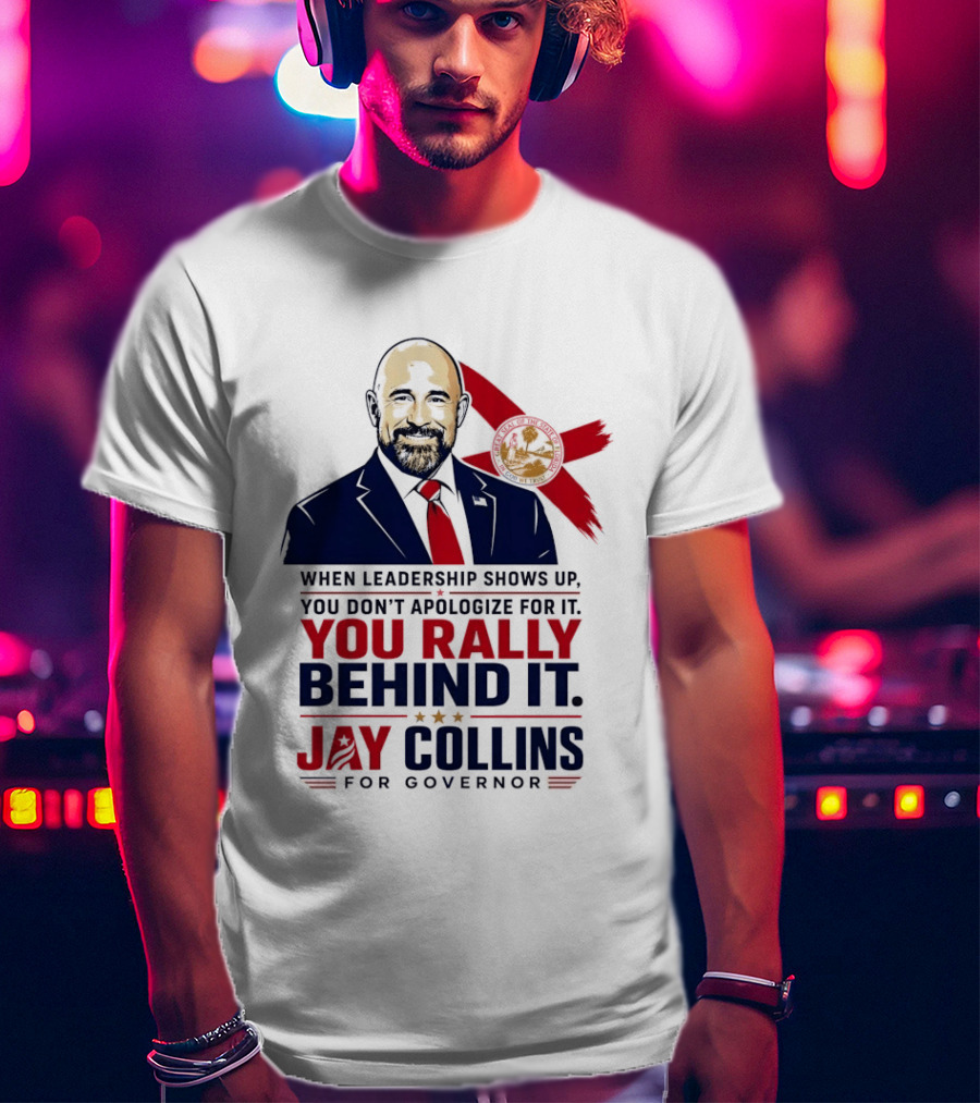 Jay Collins For Governor When Leadership Shows Up You Rally Behind It T-Shirt