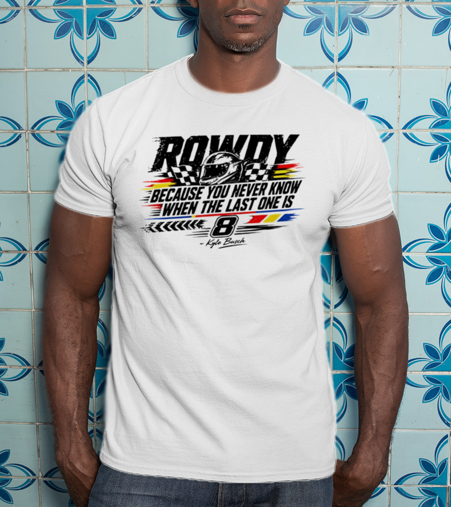 ROWdy Helmet Because You Never Know When The Last One Is 8 Kyle Busch T-Shirt