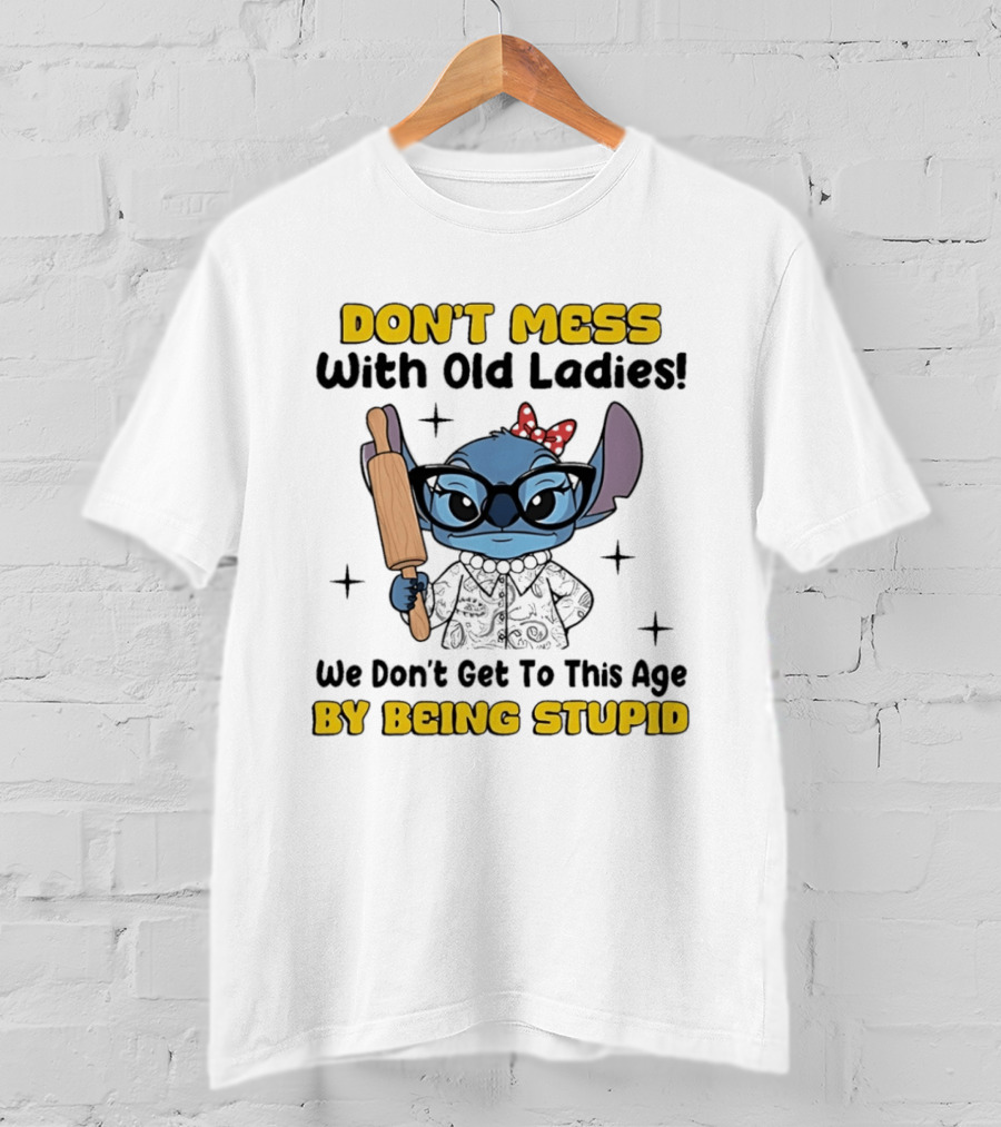 DON'T MESS With Old Ladies Stitch We Don't Get To This Age By Being Stupid T-Shirt