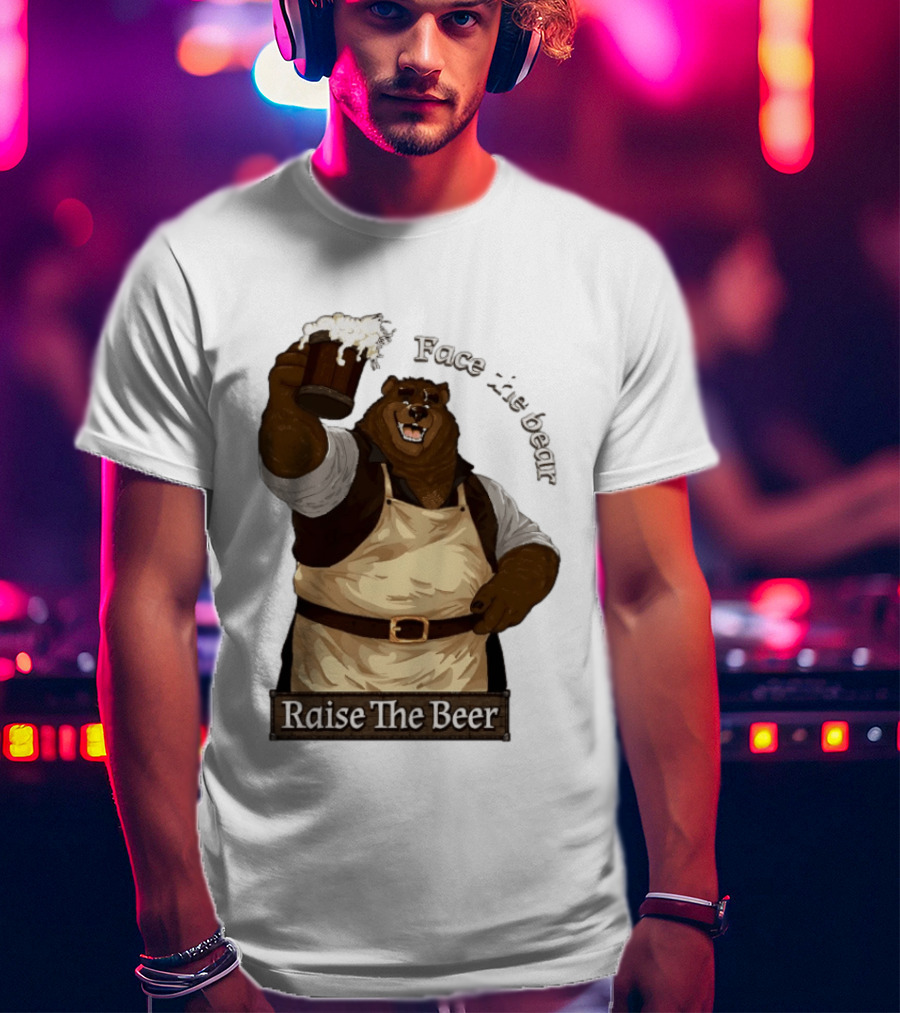 Face The Bear Raise The Beer Toast With A Cheerful Bear T-Shirt