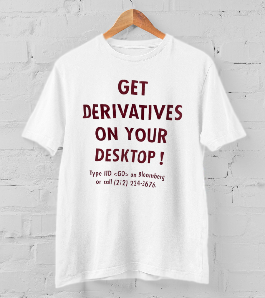 Get Derivatives On Your Desktop Type IID On Bloomberg Call 212 224 3676 T-Shirt