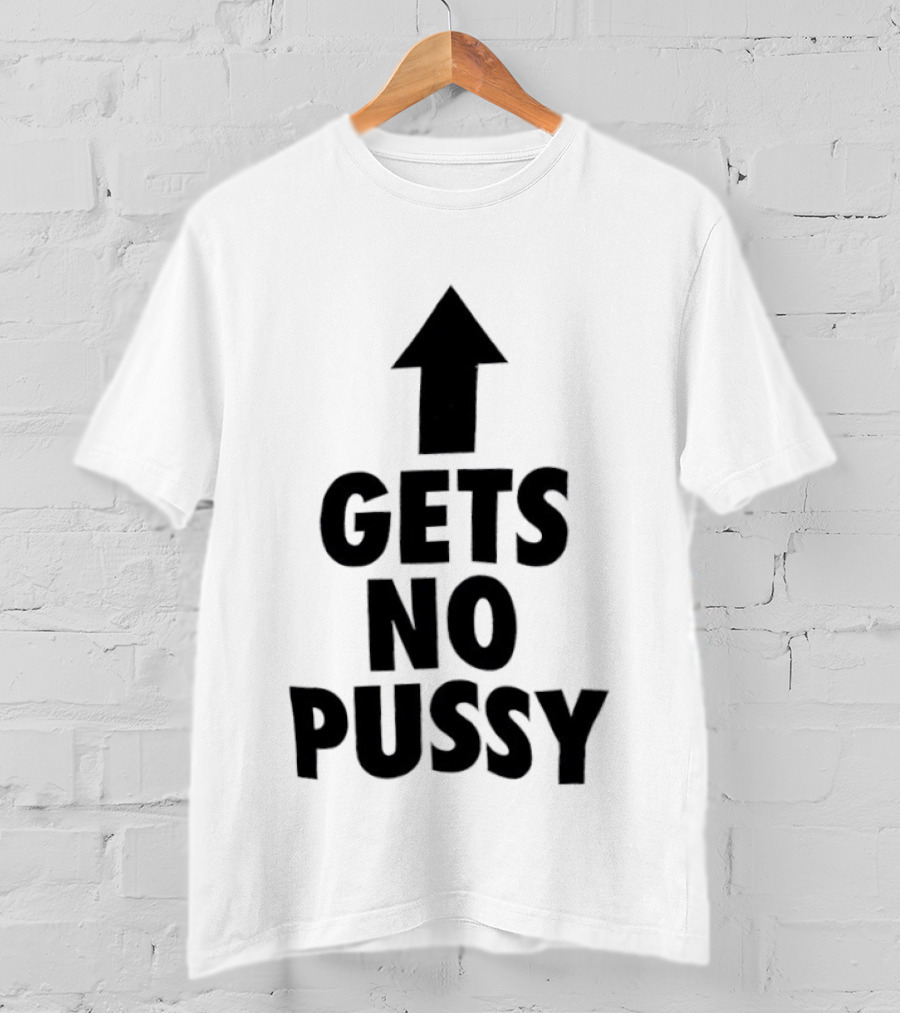 Gets No Pussy Arrow Upward Humor T-Shirt