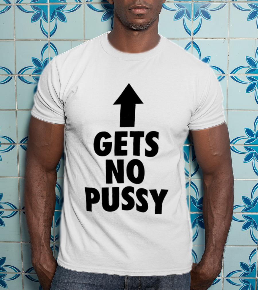 Gets No Pussy Arrow Upward Humor T-Shirt