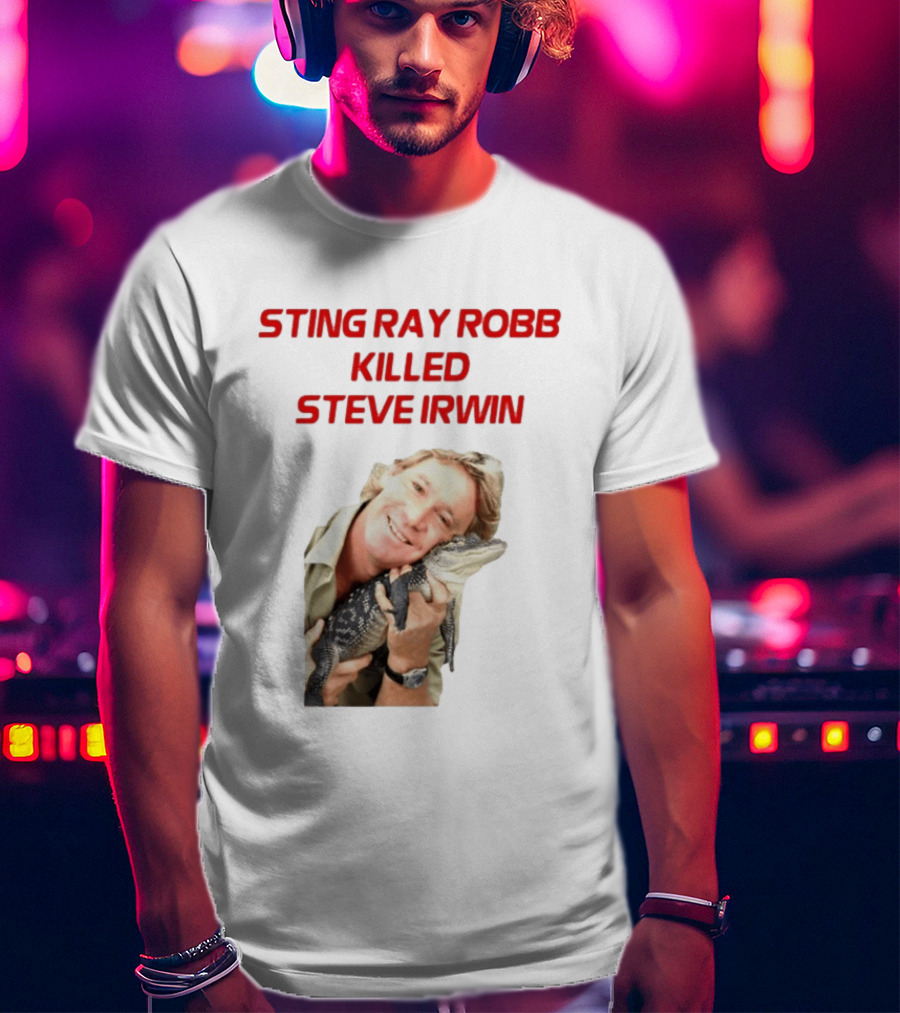 Sting Ray Robb Killed Steve Irwin T-Shirt